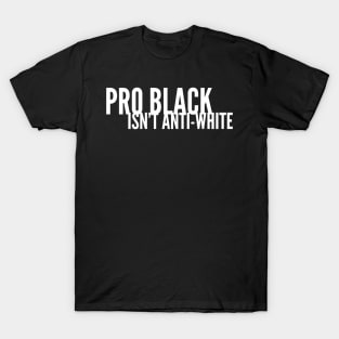 Pro Black Isn't Anti White | African American | Black Lives T-Shirt